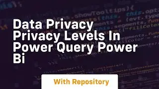 Data privacy privacy levels in power query power bi