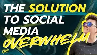 The Solution to Social Media Overwhelm