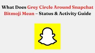 What Does Grey Circle Around Snapchat Bitmoji Mean &ndash; Status & Activity Guide