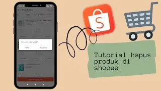 Tutorial cara hapus produk di shopee