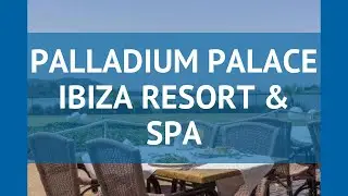 PALLADIUM PALACE IBIZA RESORT & SPA 5* Ибица &ndash; ПАЛЛАДИУМ ПАЛАС ИБИЦА РЕЗОРТ ЭНД СПА 5* Ибица обзор