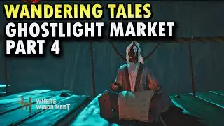 Ghostlight Market Part 4 | Wandering Tales | Where Winds Meet