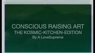 CONSCIOUS RASING ART  - THE KOSMIC-KITCHEN-EDITION