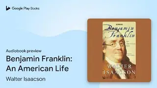 Benjamin Franklin: An American Life by Walter Isaacson &middot; Audiobook preview