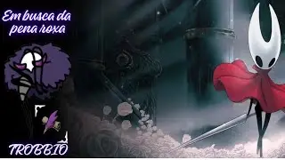 Holoow Knigth Silksong - desafio - pena roxa do Trobbio - GAMEPLAY PTBR. live 92. Pra relaxar