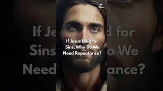 Why Do We Need to Repent if Jesus Died for Sin? #repentance #sin #Jesus #Savior #shorts