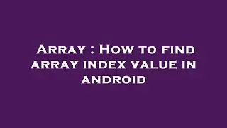 Array : How to find array index value in android