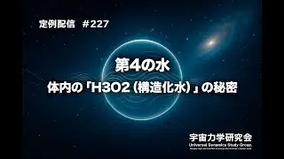 第4の水｜体内の「H3O2（構造化水）」の秘密｜💫宇宙力学研究会💫定例配信 #227