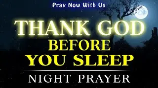 Thank You, Lord, for Today | Rest in God&rsquo;s Peace, Protection & Love Tonight | Night Prayer