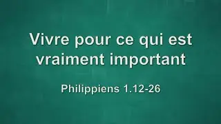 Philippiens 1.12-26: Vivre pour ce qui est vraiment important