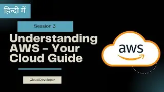 Cloud Developer Session 3 : Understanding AWS - Your Cloud Guide