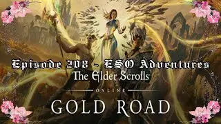 Episode 208 - ESO Adventures - Gold Road MSQ's & SSQ's - Role-Playing