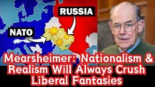 John Mearsheimer's Stark Warning: Nationalism & Realism Will Always Crush Liberal Fantasies