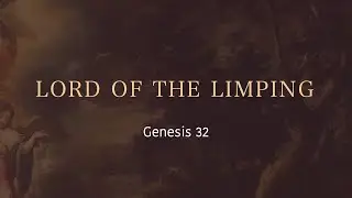 Genesis 32 | Lord of the Limping