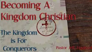 Becoming A Kingdom Christian Part 4: The Kingdom is For Conquerors