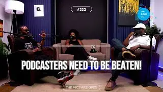 #332 - Podcasters Need To Be Beaten!! - The Mics Are Open