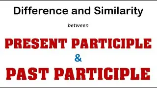 Difference and similarity between Present participle & Past Participle