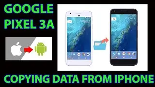 GOOGLE PIXEL 3A  SETUP - COPYING DATA FROM IPHONE