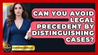 Can You Avoid Legal Precedent By Distinguishing Cases? - Courtroom Chronicles