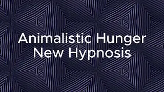 Animalistic Hunger New Hypnosis