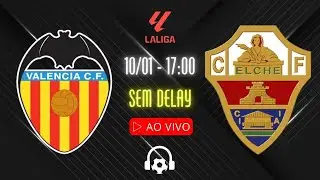 AO VIVO: VALENCIA x ELCHE - NARRA&Ccedil;&Atilde;O AO VIVO E SEM DELAY COM FAB&Atilde;O | LA LIGA - 10/01