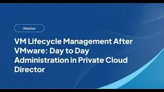 VM Lifecycle Management After VMware: Day to Day Administration in Private Cloud Director
