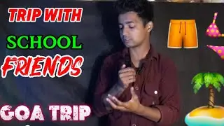 TRIP WITH SCHOOL FRIENDS / SCHOOL DAYS / STAND UP COMEDY / GOA TRIP