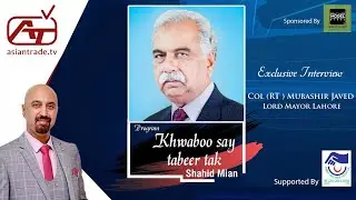Lord Mayor Lahore COL (R) Mubashir Javed  Exclusive Interview with #Asiantradetv