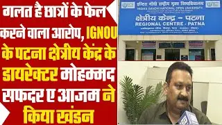 गलत है Students के फेल करने वाला आरोप, IGNOU Patna के Regional Director डॉ. सफदर ए आजम ने किया खंडन