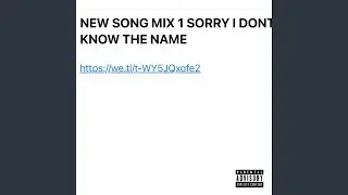 NEW SONG MIX 1 SORRY I DONT KNOW THE NAME