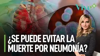 ¿Se puede evitar la muerte por neumonía? ¿Quiénes están en riesgo? | Vive Más