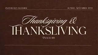 Thanksgiving & Thanksliving || Dan Hammer || November 30th, 2025 || 915AM Sunday Service
