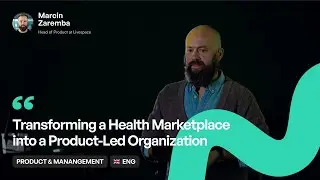 [ENG] Marcin Zaremba | Transforming a Health Marketplace into a Product-Led Organization | WaysConf