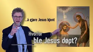 ...&aring; gj&oslash;re Jesus kjent (del2/3): Hvorfor ble Jesus d&oslash;pt?