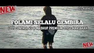 DJ HANTAKAN FOLAMI SELALU GEMBIRA X LOST CONTROL V5 X MASHUP PREMIUM GA VIRAL TOKTOK 2024