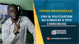 CONGO BRAZZAVILLE| CHU-B: Politisation du syndicat à tête chercheuse