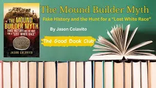 TGBC: The Mound Builder Myth: Fake History and the Hunt for a 