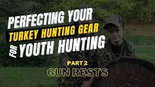 Perfecting Your Turkey Gear Setup for Youth Hunting, Part 2 | Gun Rests