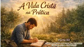A Vida Crist&atilde; na Pr&aacute;tica - Parte 2 - Pr. Matheus Pessoa