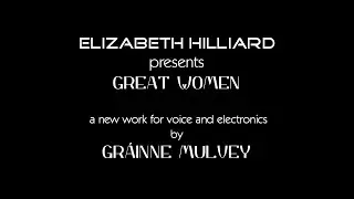 Great Women - a new work by Gr&aacute;inne Mulvey presented by Elizabeth Hilliard.