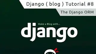 Django Tutorial #8 - The Django ORM
