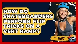 How Do Skateboarders Perform Flip Tricks On A Vert Ramp? - Action Sports Arena