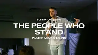 The People Who Stand | Pastor Adam Spurling