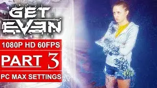GET EVEN Gameplay Walkthrough Part 3 [1080p HD 60FPS PC MAX SETTINGS] - No Commentary