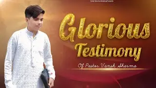 GLORIOUS TESTIMONY OF PASTOR VANSH SHARMA JI ||Vansh Sharma Ministries