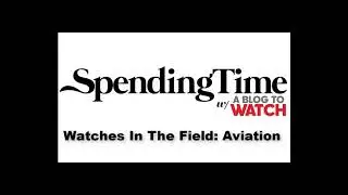 Spending Time Podcast - Watches In The Field: Aviation | aBlogtoWatch