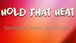 Southside, Future, Travis Scott - Hold That Heat (Lyrics) | The snipers that with me ain't trippin'