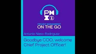 Goodbye COO, welcome Chief Project Officer! - interview to Antonio Nieto Rodriguez - Ep51