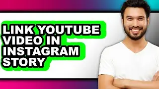 How to Link Youtube Video in Instagram Story (full Guide)