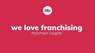 We Love Franchising - Franchisor Insights